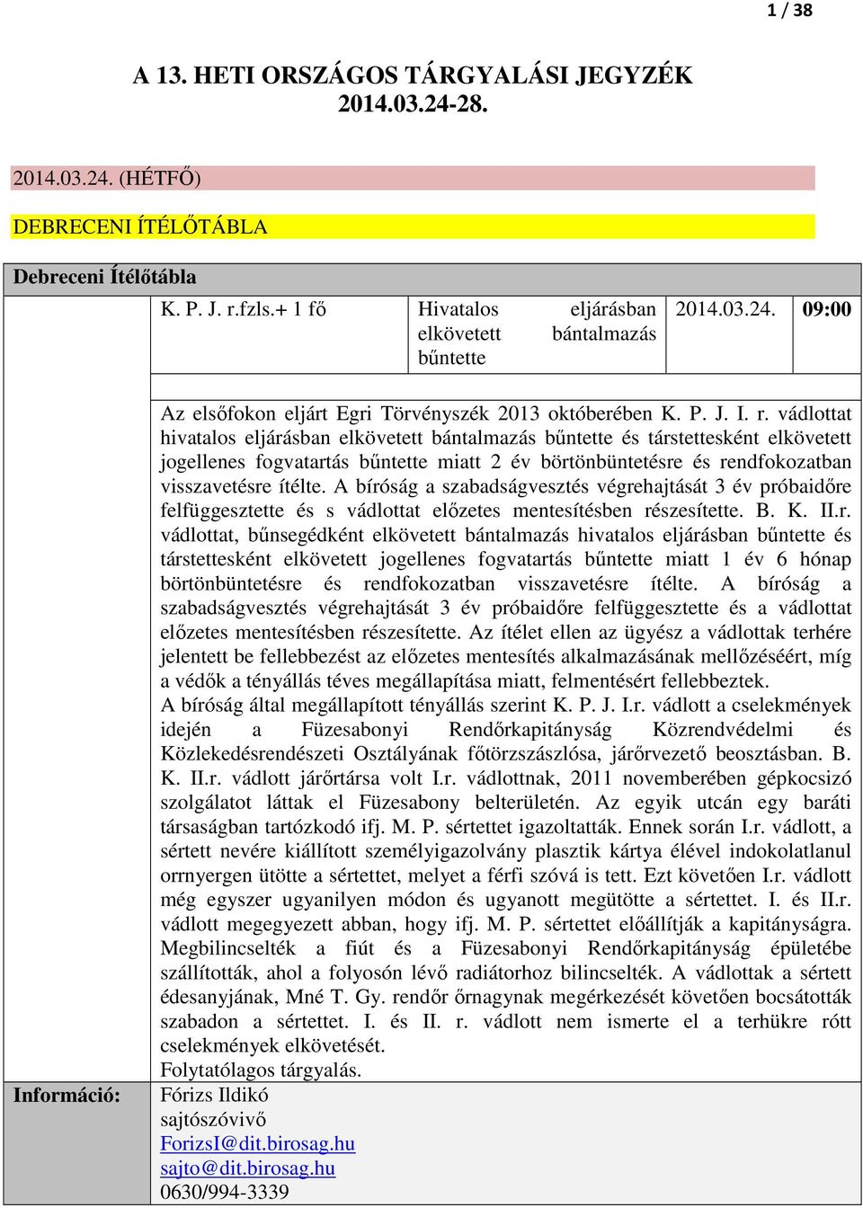 vádlottat hivatalos eljárásban elkövetett bántalmazás bűntette és társtettesként elkövetett jogellenes fogvatartás bűntette miatt 2 év börtönbüntetésre és rendfokozatban visszavetésre ítélte.