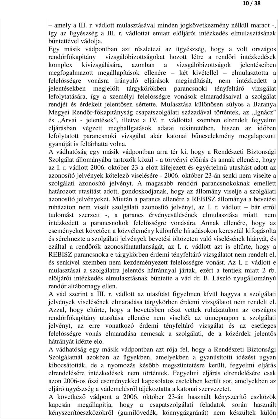 jelentéseiben megfogalmazott megállapítások ellenére két kivétellel elmulasztotta a felelősségre vonásra irányuló eljárások megindítását, nem intézkedett a jelentésekben megjelölt tárgykörökben
