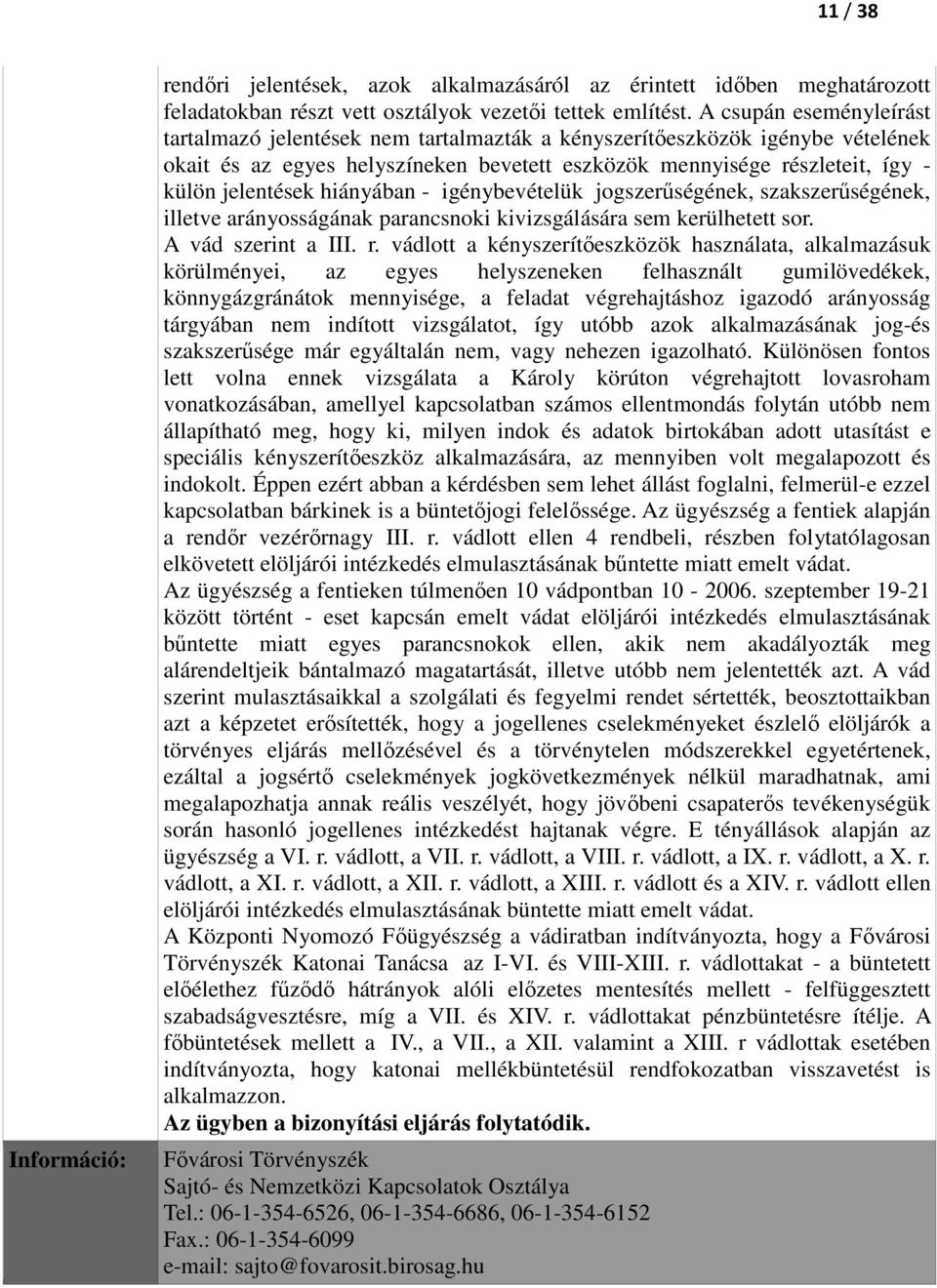 hiányában - igénybevételük jogszerűségének, szakszerűségének, illetve arányosságának parancsnoki kivizsgálására sem kerülhetett sor. A vád szerint a III. r.