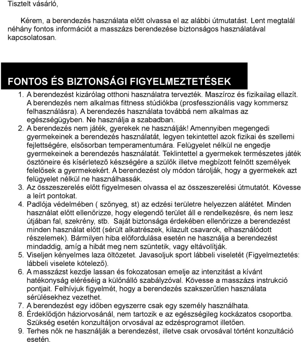 A berendezés nem alkalmas fittness stúdiókba (prosfesszionális vagy kommersz felhasználásra). A berendezés használata továbbá nem alkalmas az egészségügyben. Ne használja a szabadban. 2.