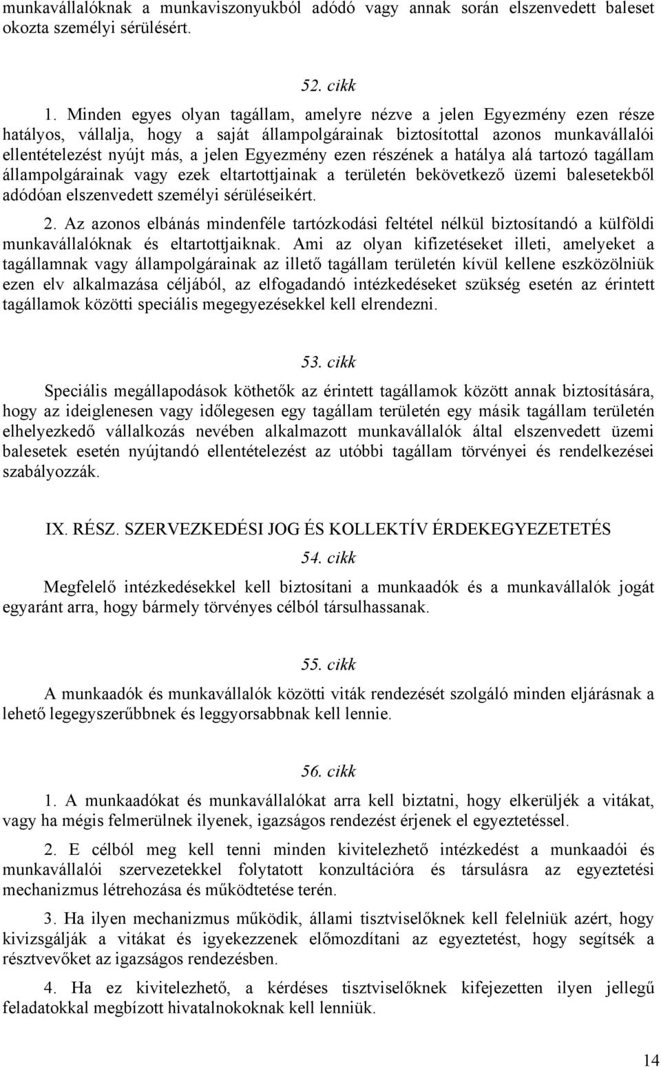 Egyezmény ezen részének a hatálya alá tartozó tagállam állampolgárainak vagy ezek eltartottjainak a területén bekövetkező üzemi balesetekből adódóan elszenvedett személyi sérüléseikért. 2.