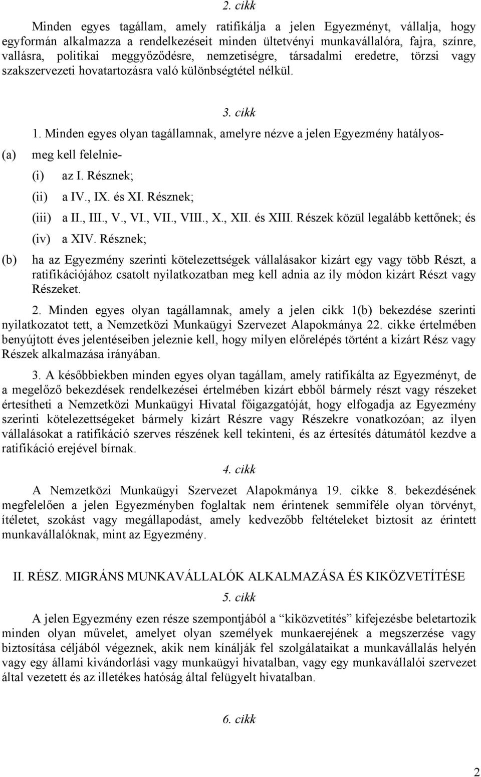 Minden egyes olyan tagállamnak, amelyre nézve a jelen Egyezmény hatályos- (a) meg kell felelnie- (i) az I. Résznek; (ii) a IV., IX. és XI. Résznek; (iii) a II., III., V., VI., VII., VIII., X., XII.