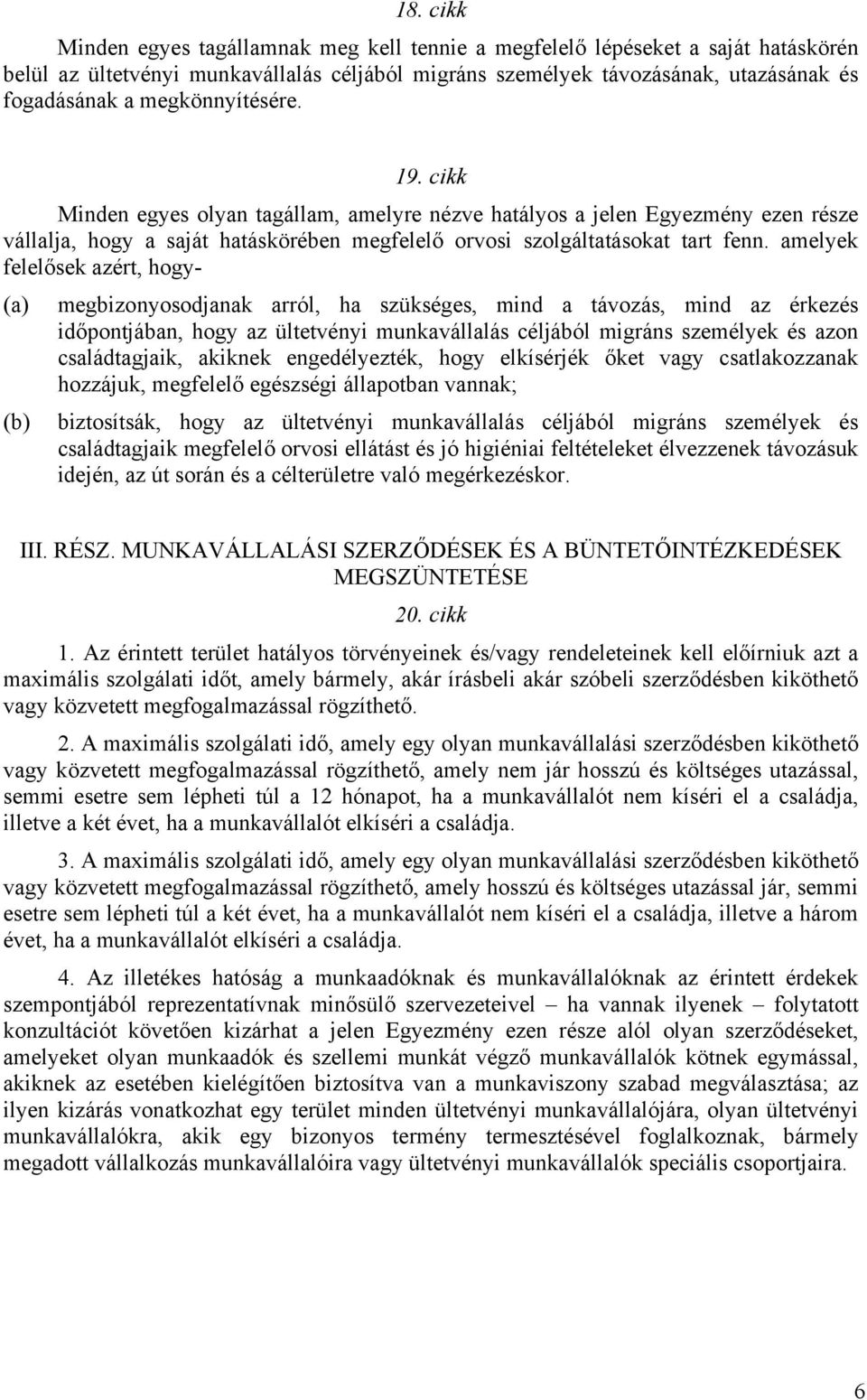 amelyek felelősek azért, hogy- (a) megbizonyosodjanak arról, ha szükséges, mind a távozás, mind az érkezés időpontjában, hogy az ültetvényi munkavállalás céljából migráns személyek és azon