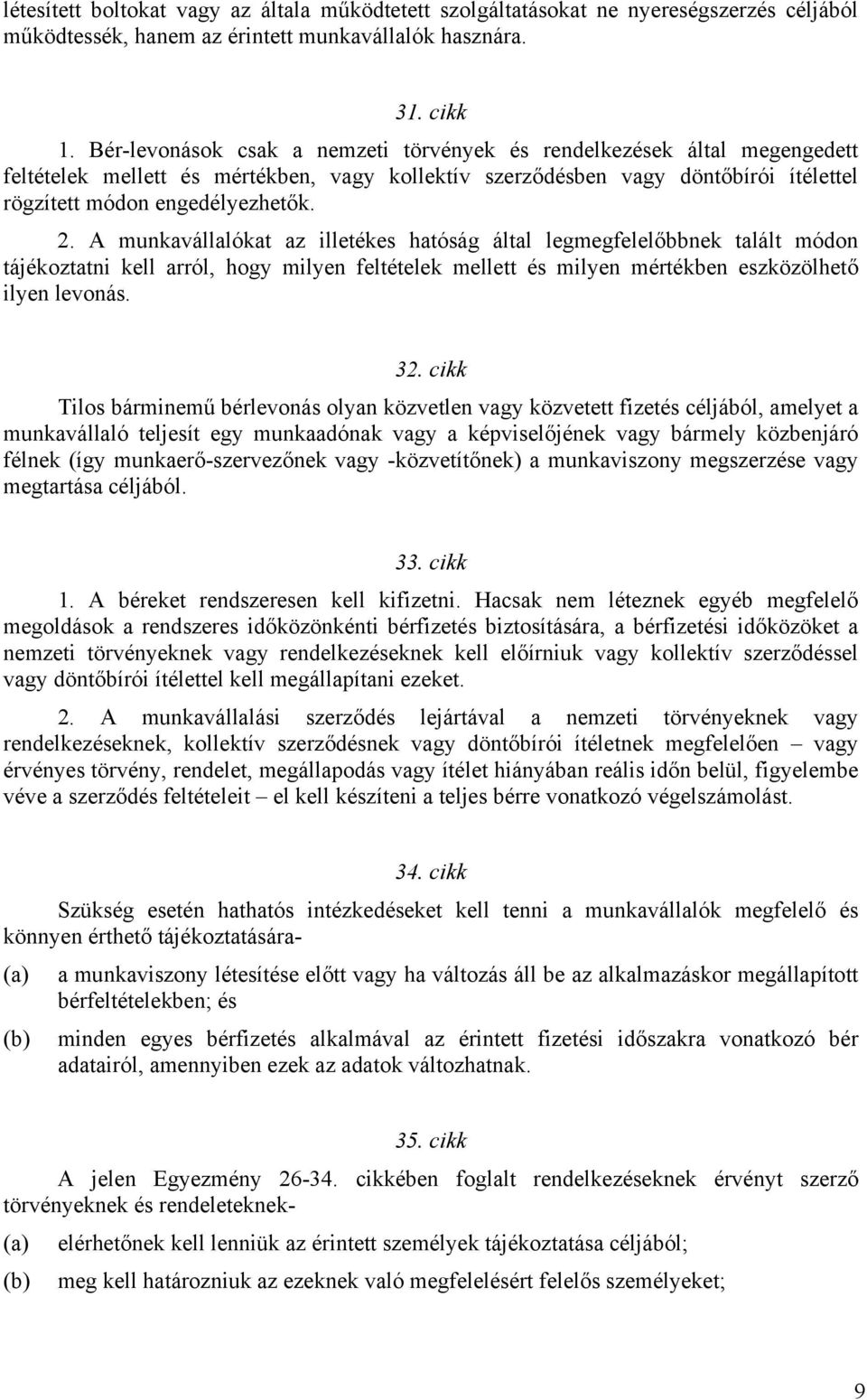 A munkavállalókat az illetékes hatóság által legmegfelelőbbnek talált módon tájékoztatni kell arról, hogy milyen feltételek mellett és milyen mértékben eszközölhető ilyen levonás. 32.