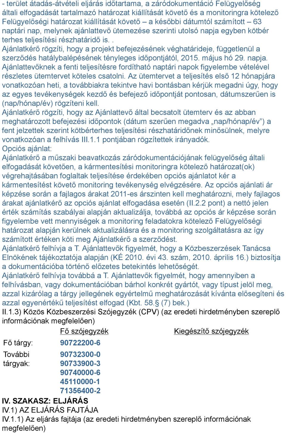 . Ajánlatkérő rögzíti, hogy a projekt befejezésének véghatárideje, függetlenül a szerződés hatálybalépésének tényleges időpontjától, 2015. május hó 29. napja.