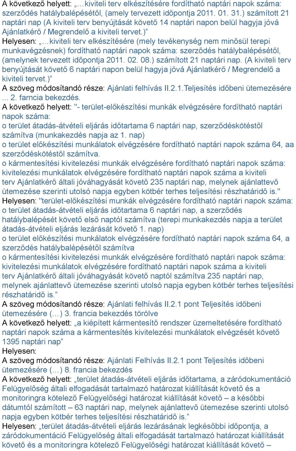 ) Helyesen: kiviteli terv elkészítésére (mely tevékenység nem minősül terepi munkavégzésnek) fordítható naptári napok száma: szerződés hatálybalépésétől, (amelynek tervezett időpontja 2011. 02. 08.