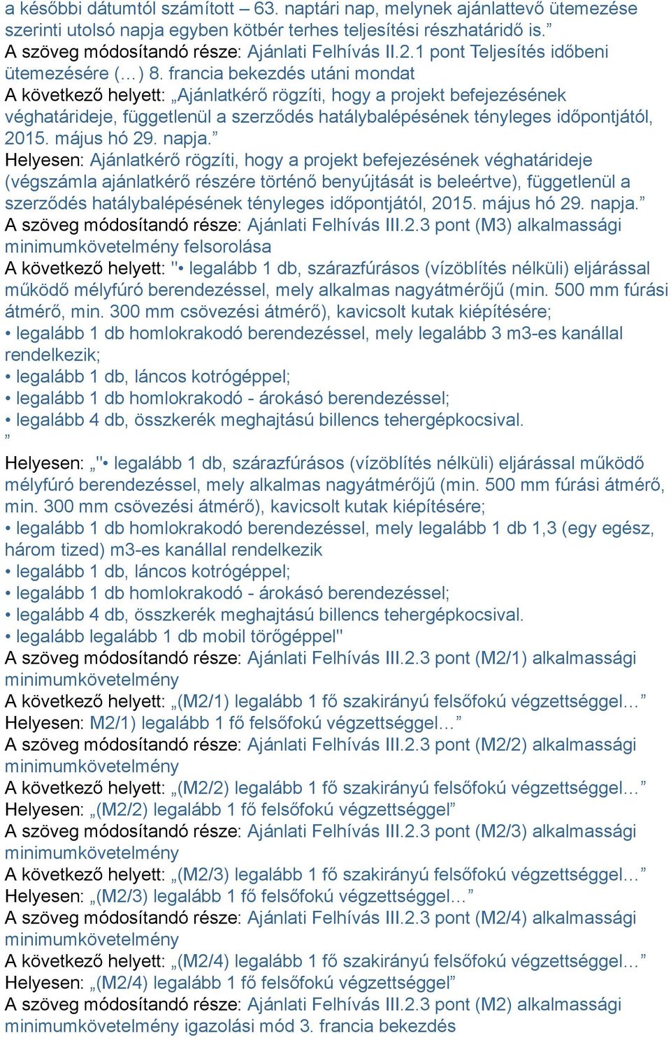francia bekezdés utáni mondat A következő helyett: Ajánlatkérő rögzíti, hogy a projekt befejezésének véghatárideje, függetlenül a szerződés hatálybalépésének tényleges időpontjától, 2015. május hó 29.