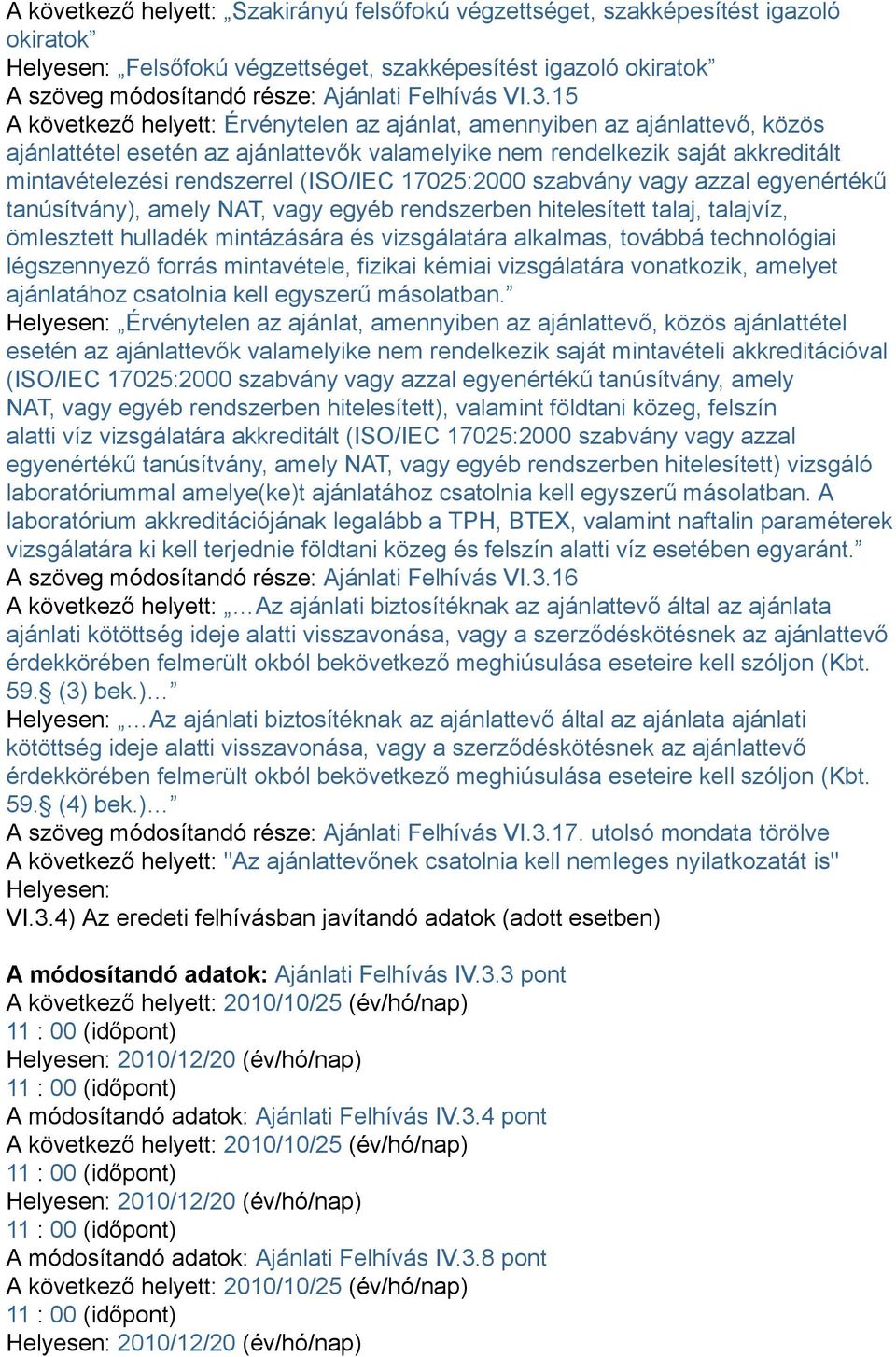 (ISO/IEC 17025:2000 szabvány vagy azzal egyenértékű tanúsítvány), amely NAT, vagy egyéb rendszerben hitelesített talaj, talajvíz, ömlesztett hulladék mintázására és vizsgálatára alkalmas, továbbá