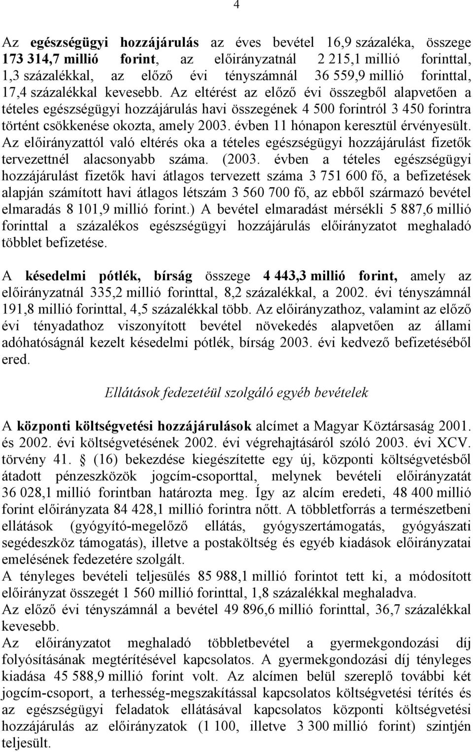 Az eltérést az előző évi összegből alapvetően a tételes egészségügyi hozzájárulás havi összegének 4 500 forintról 3 450 forintra történt csökkenése okozta, amely 2003.