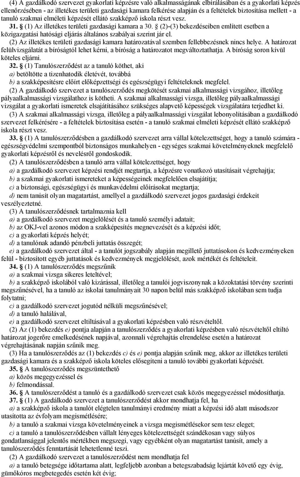 (2)-(3) bekezdéseiben említett esetben a közigazgatási hatósági eljárás általános szabályai szerint jár el. (2) Az illetékes területi gazdasági kamara határozatával szemben fellebbezésnek nincs helye.