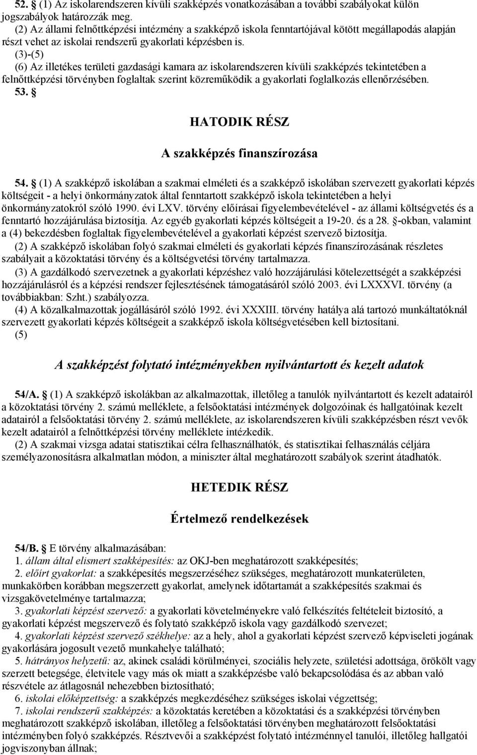 (3)-(5) (6) Az illetékes területi gazdasági kamara az iskolarendszeren kívüli szakképzés tekintetében a felnőttképzési törvényben foglaltak szerint közreműködik a gyakorlati foglalkozás