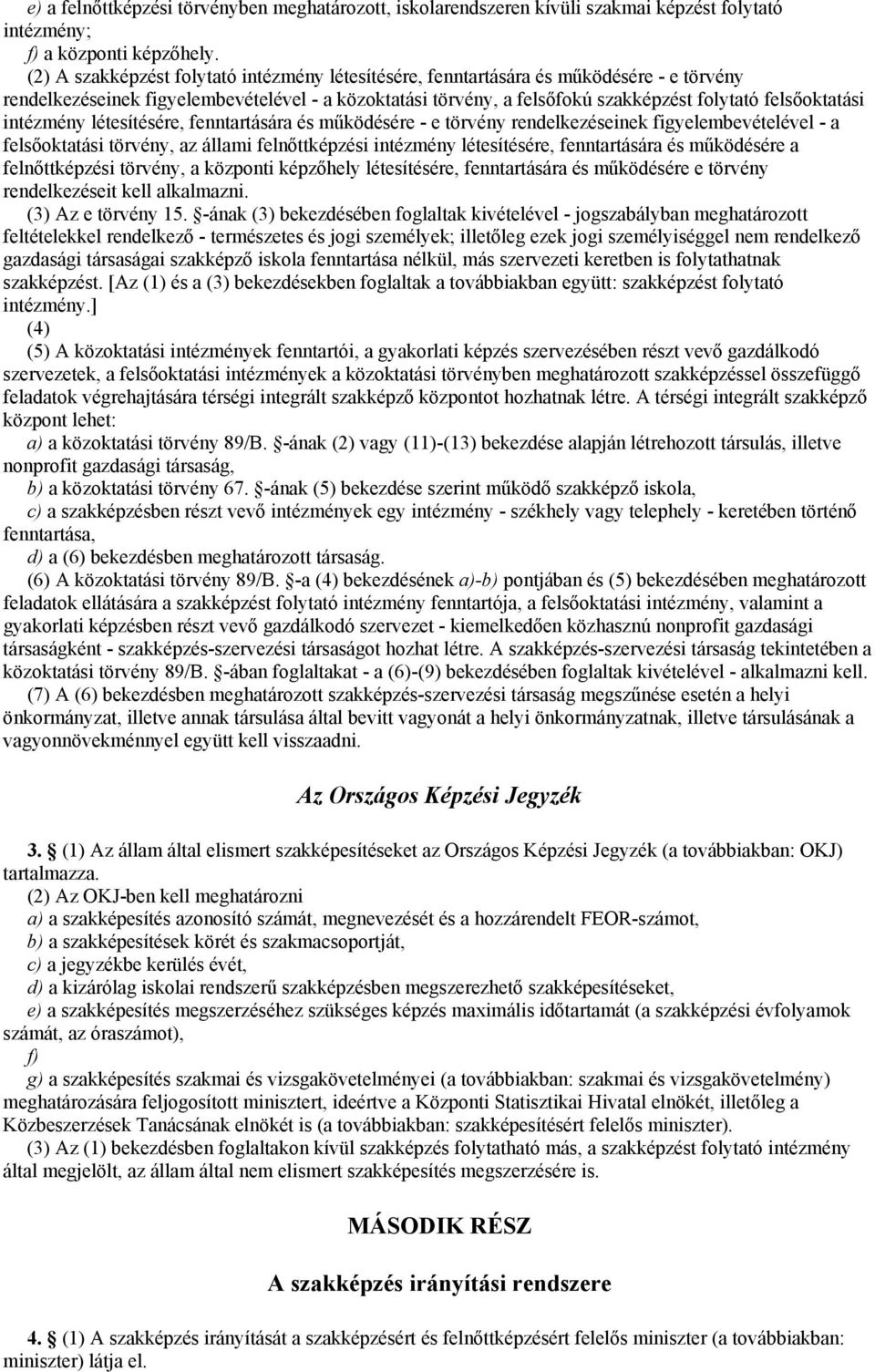 intézmény létesítésére, fenntartására és működésére - e törvény rendelkezéseinek figyelembevételével - a felsőoktatási törvény, az állami felnőttképzési intézmény létesítésére, fenntartására és