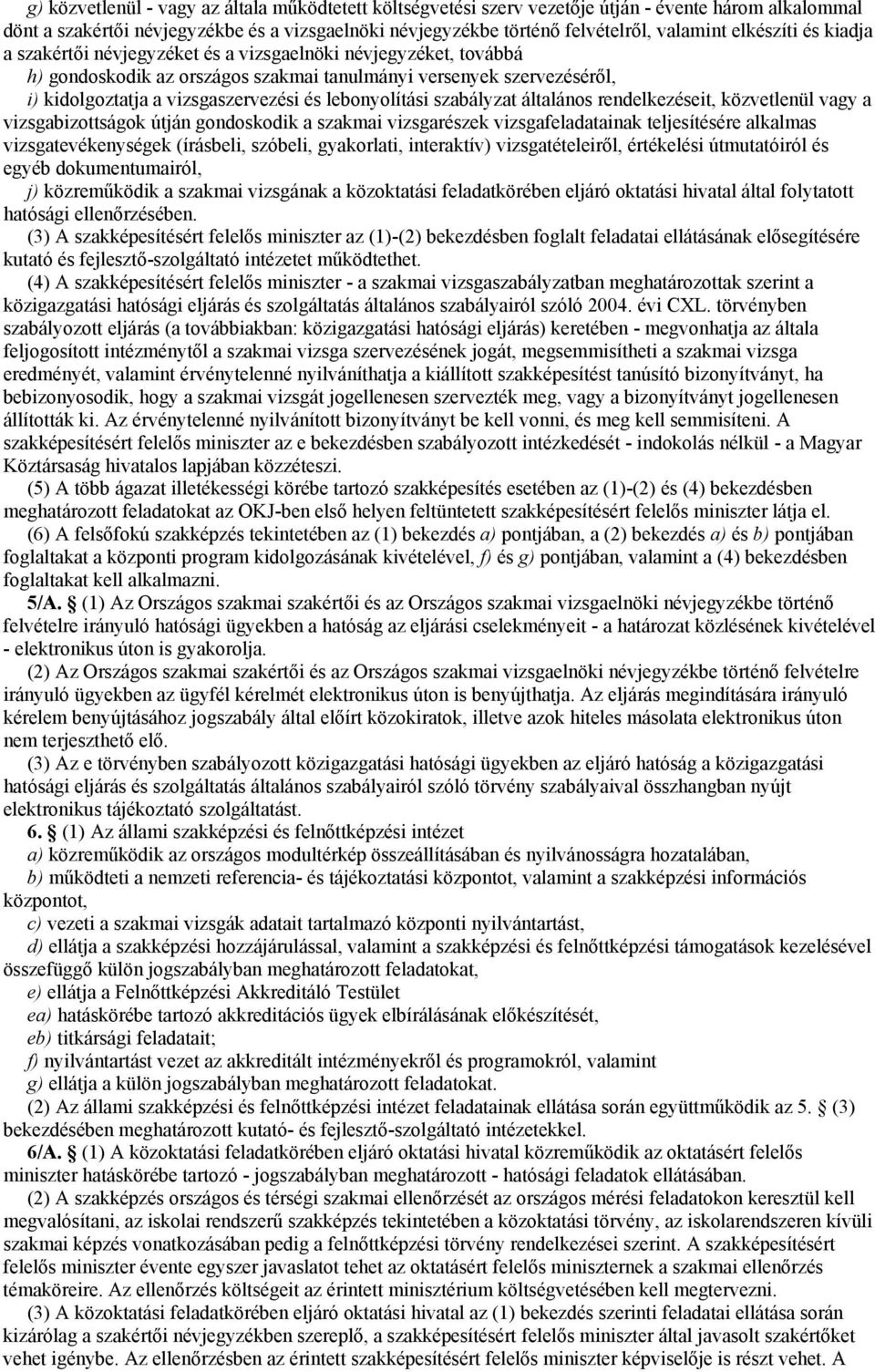lebonyolítási szabályzat általános rendelkezéseit, közvetlenül vagy a vizsgabizottságok útján gondoskodik a szakmai vizsgarészek vizsgafeladatainak teljesítésére alkalmas vizsgatevékenységek