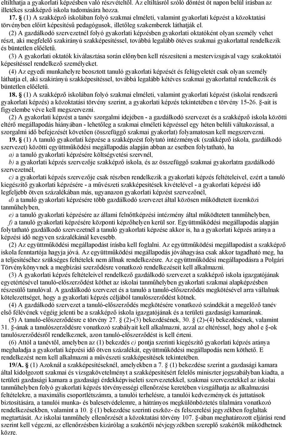 (2) A gazdálkodó szervezetnél folyó gyakorlati képzésben gyakorlati oktatóként olyan személy vehet részt, aki megfelelő szakirányú szakképesítéssel, továbbá legalább ötéves szakmai gyakorlattal