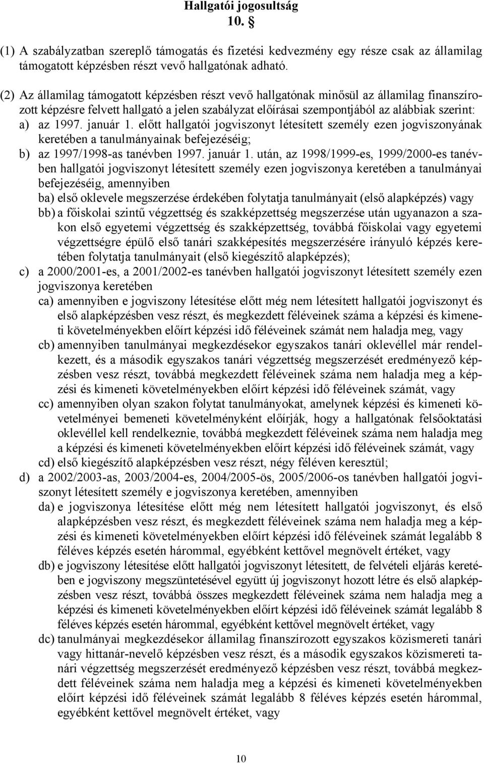 január 1. előtt hallgatói jogviszonyt létesített személy ezen jogviszonyának keretében a tanulmányainak befejezéséig; b) az 1997/1998-as tanévben 1997. január 1.