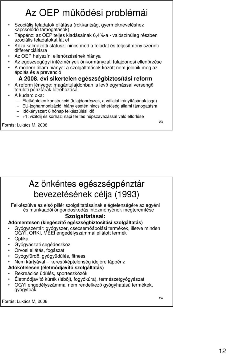 A modern állam hiánya: a szolgáltatások között nem jelenik meg az ápolás és a prevenció A 2008.