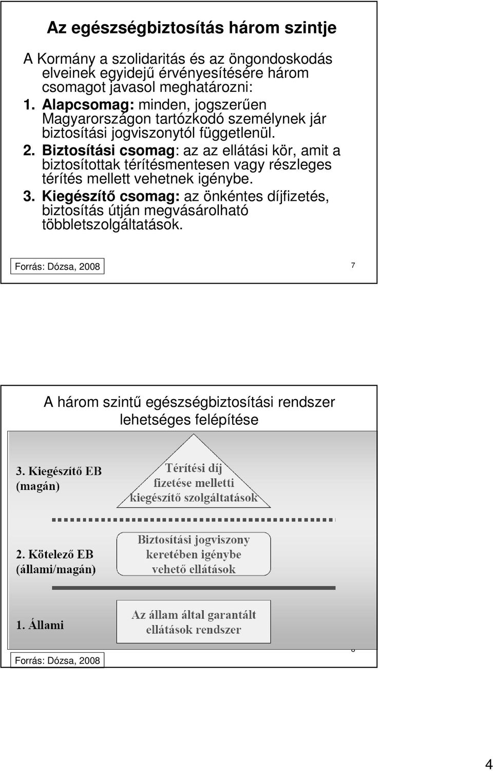 Biztosítási csomag: az az ellátási kör, amit a biztosítottak térítésmentesen vagy részleges térítés mellett vehetnek igénybe. 3.