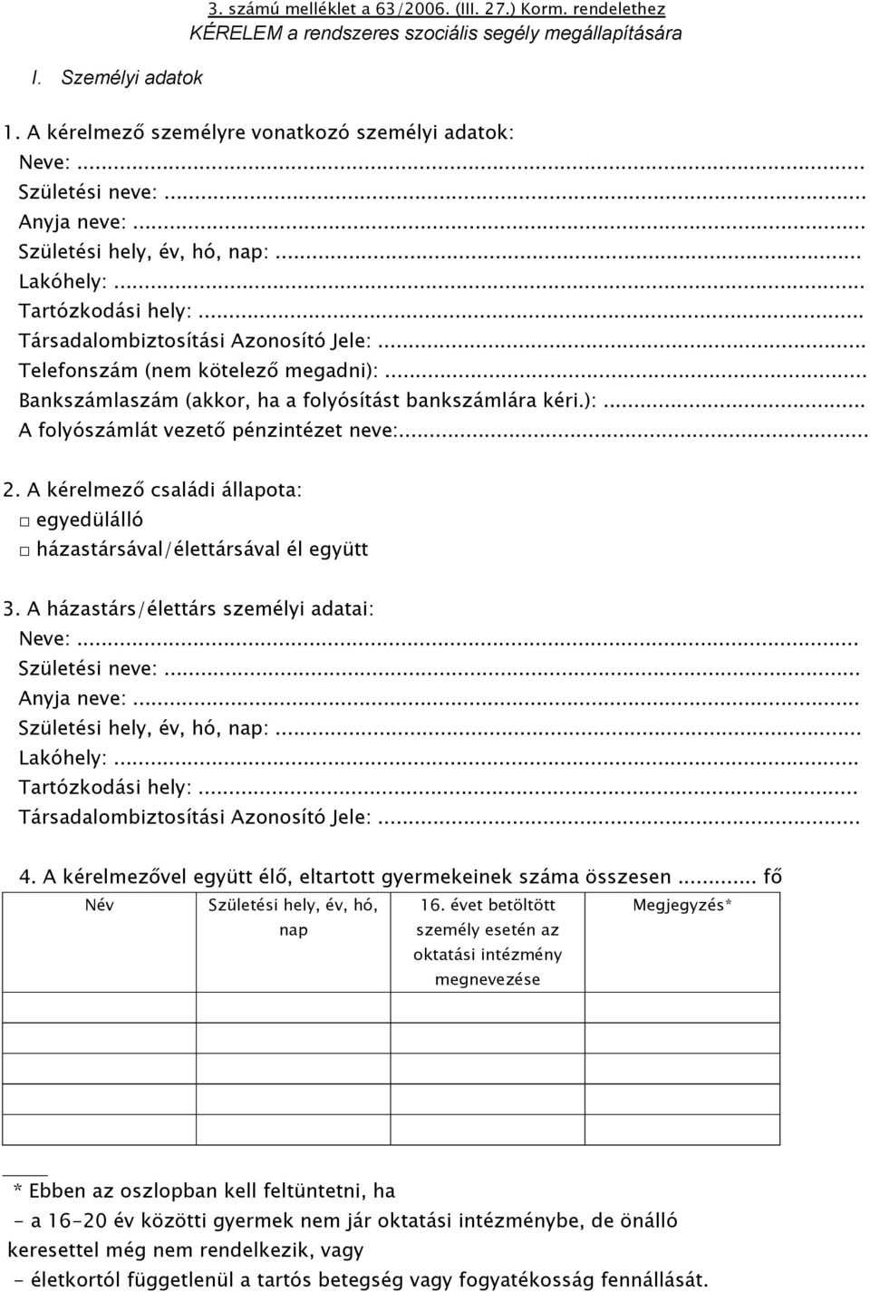 .. Bankszámlaszám (akkor, ha a folyósítást bankszámlára kéri.):... A folyószámlát vezető pénzintézet neve:... 2. A kérelmező családi állapota: egyedülálló házastársával/élettársával él együtt 3.