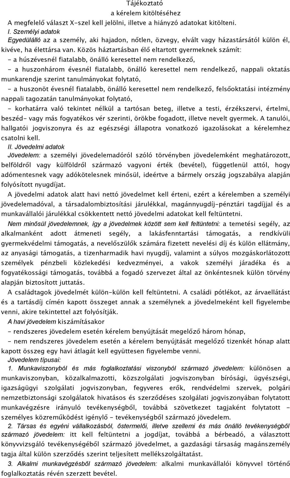 Közös háztartásban élő eltartott gyermeknek számít: - a húszévesnél fiatalabb, önálló keresettel nem rendelkező, - a huszonhárom évesnél fiatalabb, önálló keresettel nem rendelkező, nappali oktatás