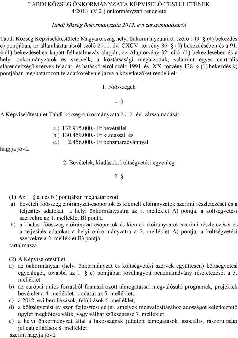 (5) bekezdésében és a 91. (1) bekezdésében kapott felhatalmazás alapján, az Alaptörvény 32.