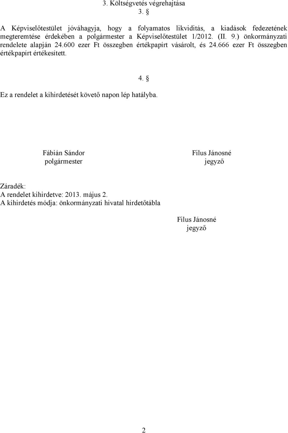 Képviselőtestület 1/2012. (II. 9.) önkormányzati rendelete alapján 24.600 ezer Ft összegben értékpapírt vásárolt, és 24.