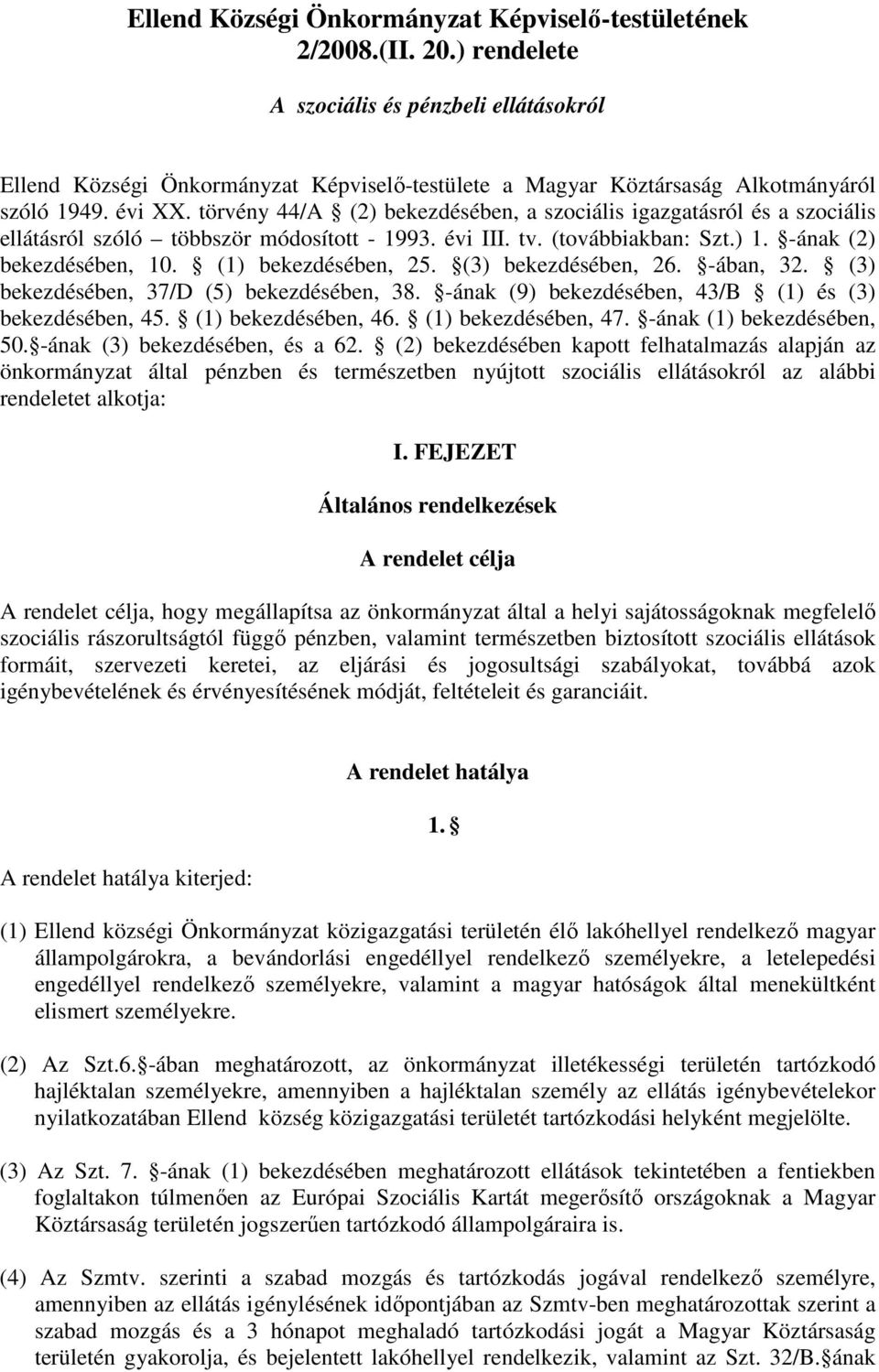 törvény 44/A (2) bekezdésében, a szociális igazgatásról és a szociális ellátásról szóló többször módosított - 1993. évi III. tv. (továbbiakban: Szt.) 1. -ának (2) bekezdésében, 10.