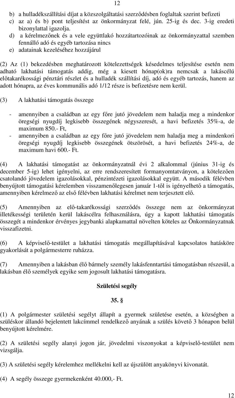 kötelezettségek késedelmes teljesítése esetén nem adható lakhatási támogatás addig, még a kiesett hónap(ok)ra nemcsak a lakáscélú elıtakarékossági pénztári részlet és a hulladék szállítási díj, adó