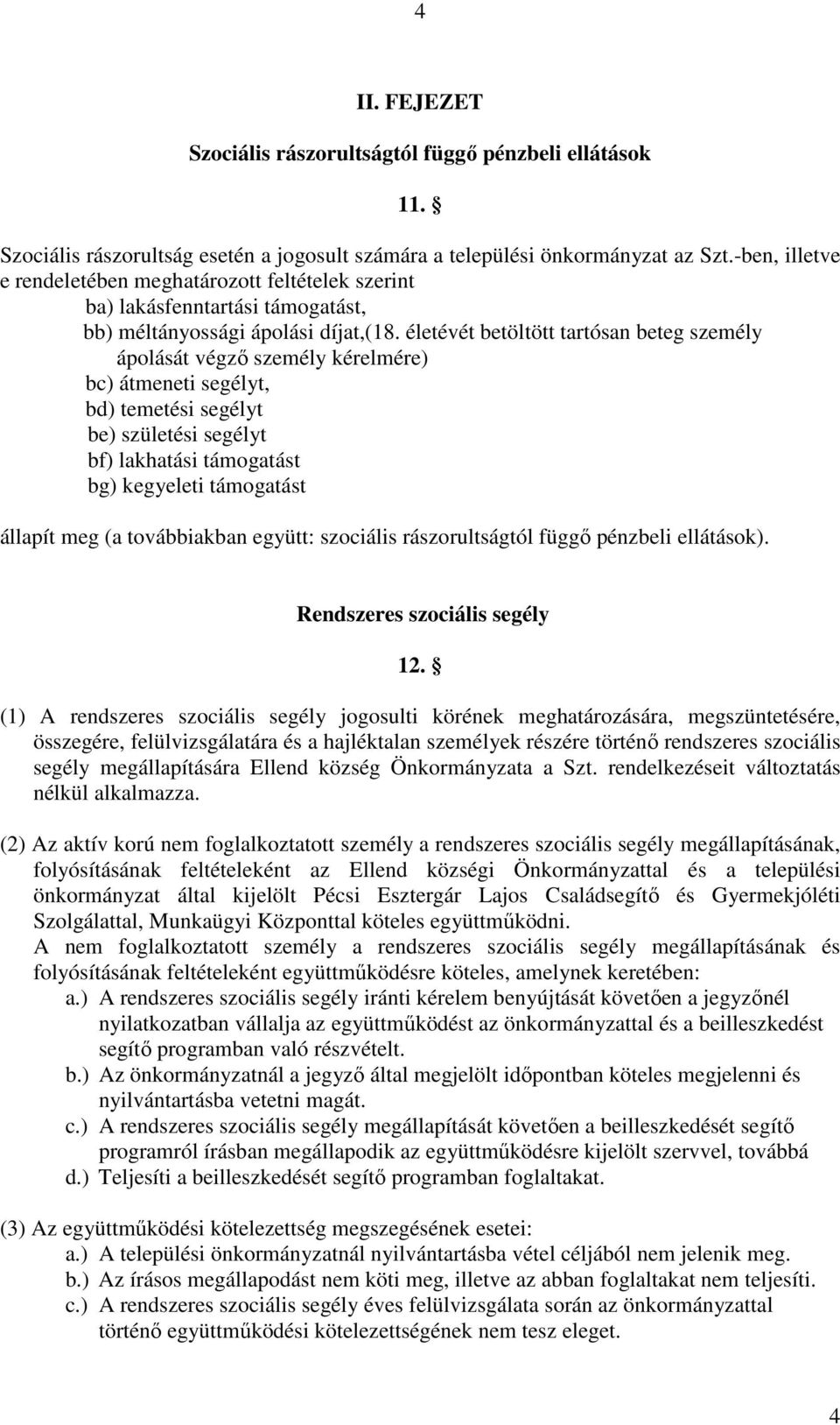életévét betöltött tartósan beteg személy ápolását végzı személy kérelmére) bc) átmeneti segélyt, bd) temetési segélyt be) születési segélyt bf) lakhatási támogatást bg) kegyeleti támogatást állapít