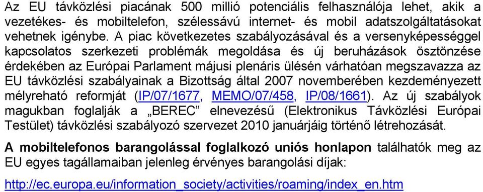 megszavazza az EU távközlési szabályainak a Bizottság által 2007 novemberében kezdeményezett mélyreható reformját (IP/07/1677, MEMO/07/458, IP/08/1661).