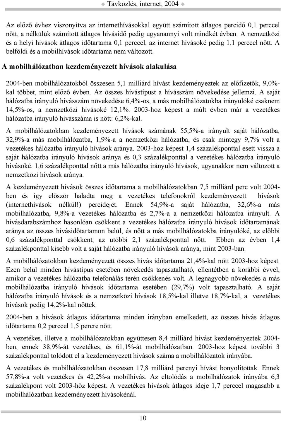 A mobilhálózatban kezdeményezett hívások alakulása 2004-ben mobilhálózatokból összesen 5,1 milliárd hívást kezdeményeztek az előfizetők, 9,0%- kal többet, mint előző évben.