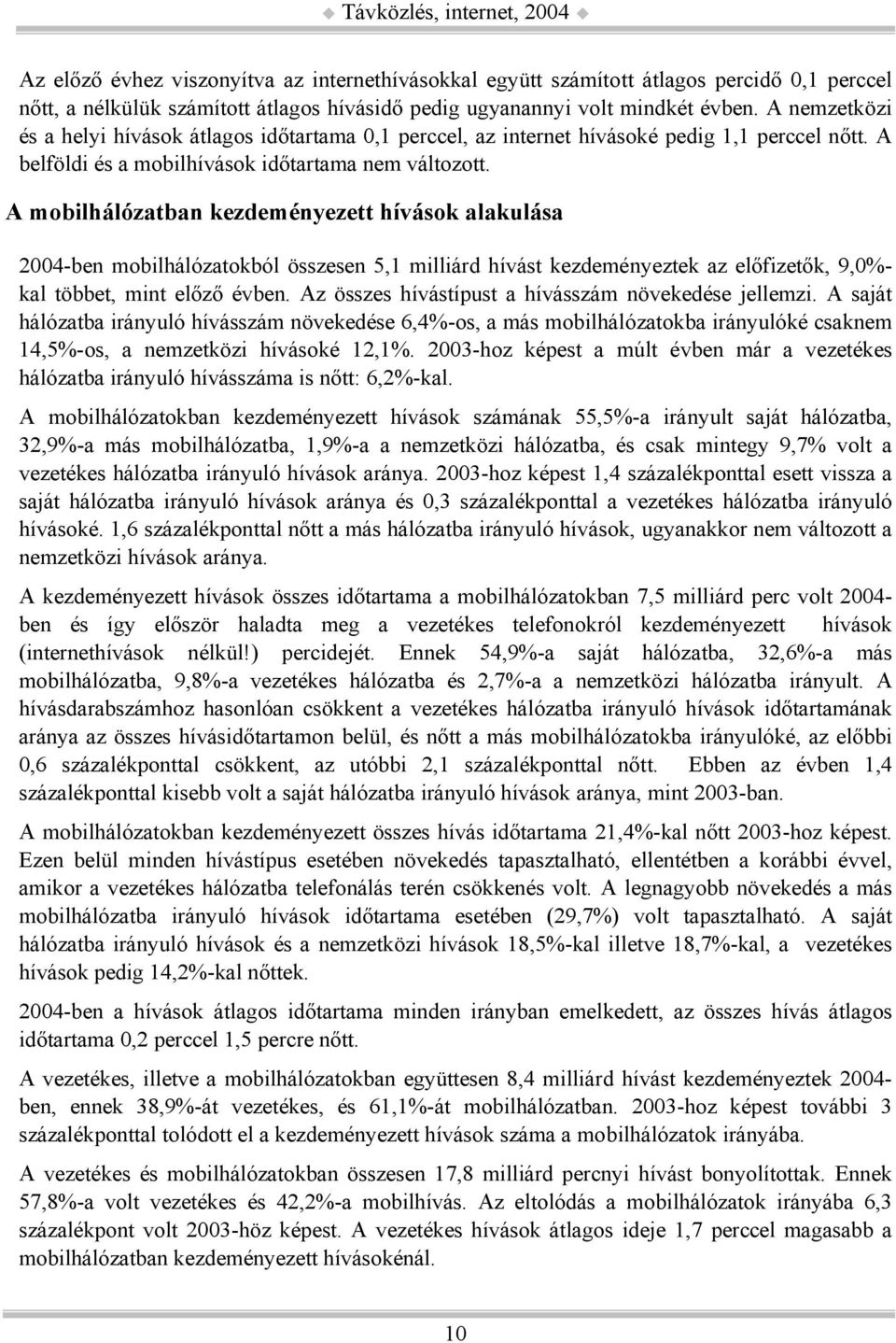 A mobilhálózatban kezdeményezett hívások alakulása 2004-ben mobilhálózatokból összesen 5,1 milliárd hívást kezdeményeztek az előfizetők, 9,0%- kal többet, mint előző évben.