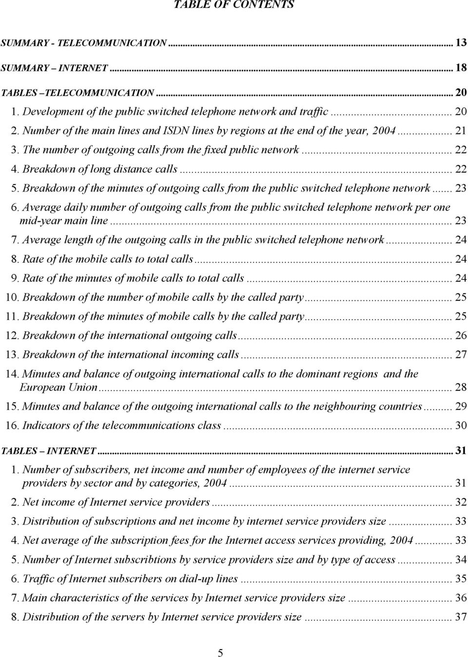 Breakdown of the minutes of outgoing calls from the public switched telephone network... 23 6.