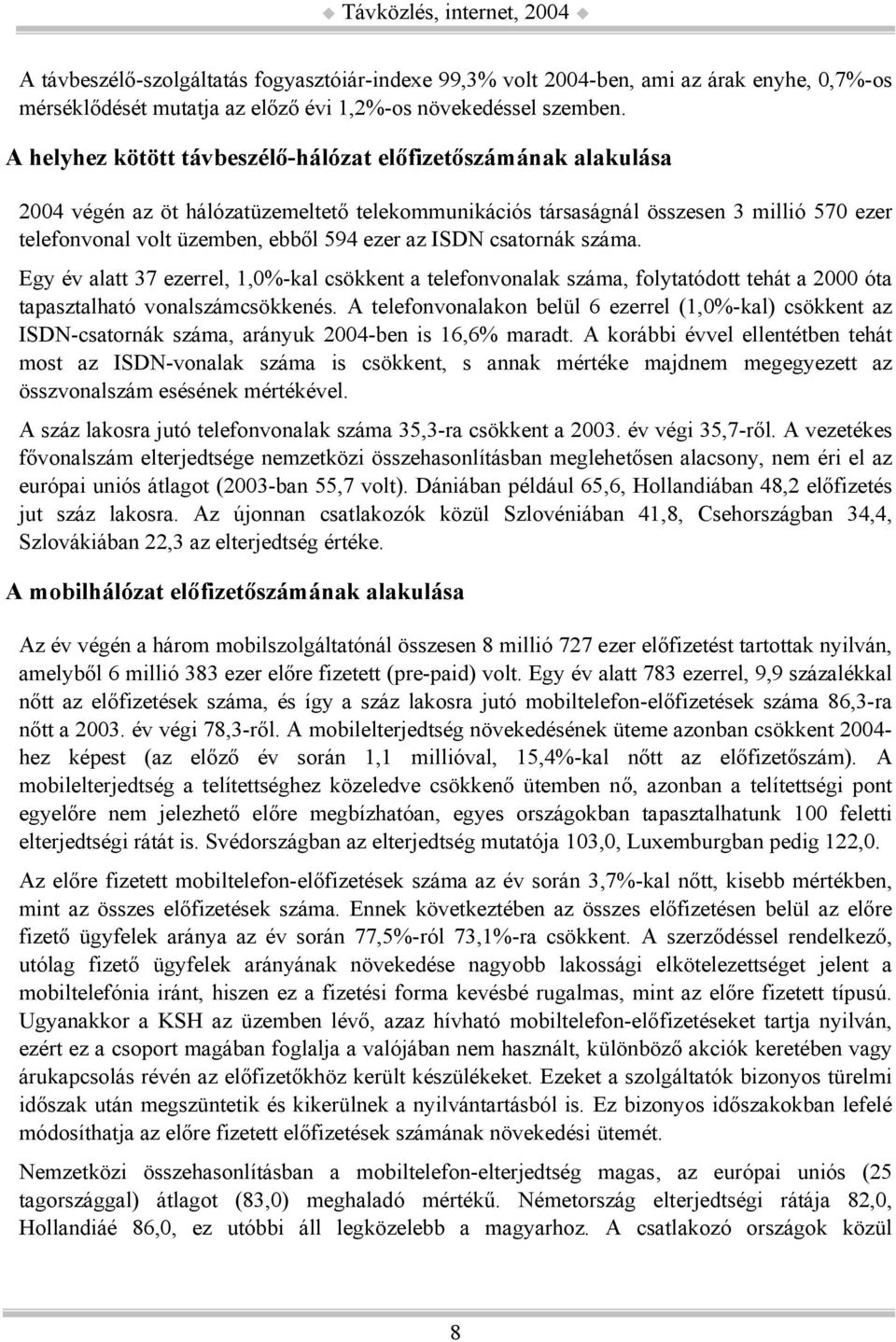 az ISDN csatornák száma. Egy év alatt 37 ezerrel, 1,0%-kal csökkent a telefonvonalak száma, folytatódott tehát a 2000 óta tapasztalható vonalszámcsökkenés.