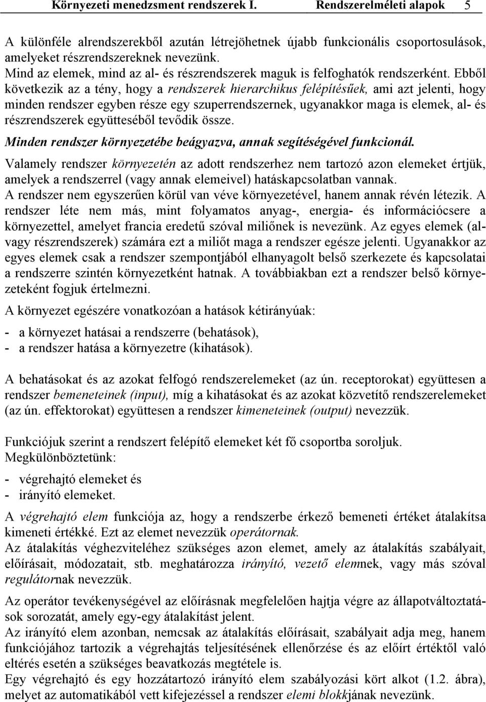 Ebből következik az a tény, hogy a rendszerek hierarchikus felépítésűek, ami azt jelenti, hogy minden rendszer egyben része egy szuperrendszernek, ugyanakkor maga is elemek, al- és részrendszerek