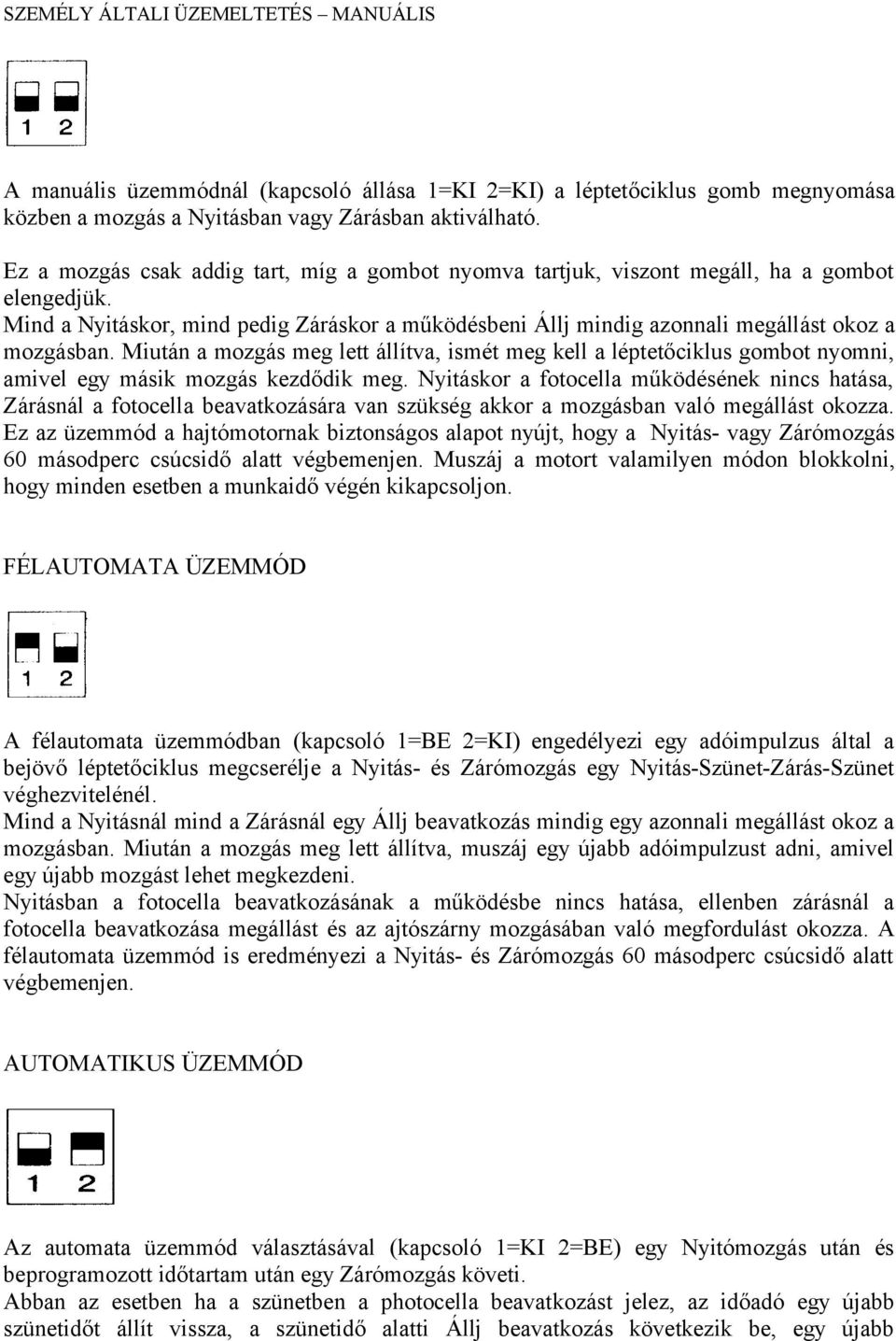 Miután a mozgás meg lett állítva, ismét meg kell a léptetőciklus gombot nyomni, amivel egy másik mozgás kezdődik meg.