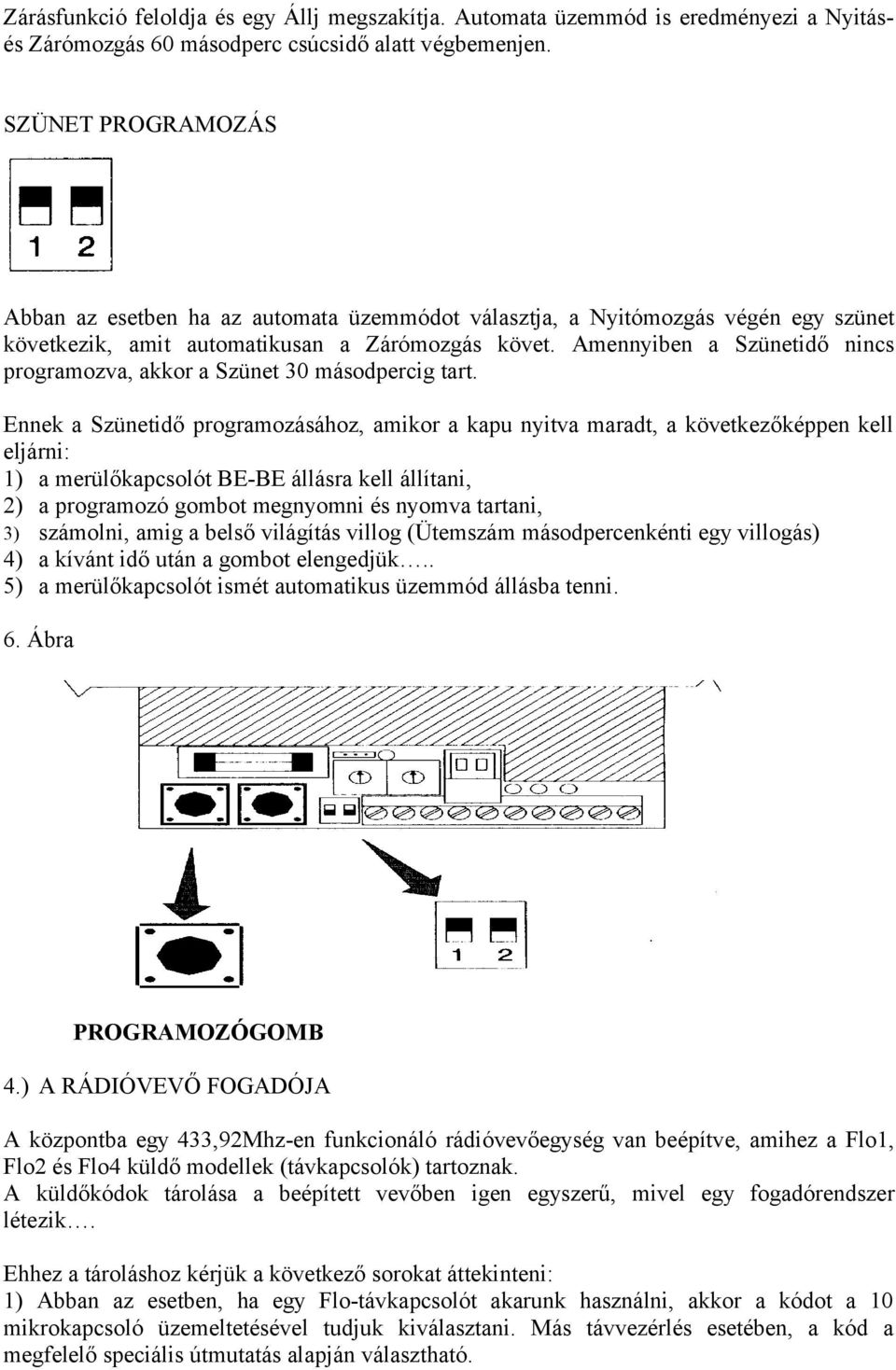 Amennyiben a Szünetidő nincs programozva, akkor a Szünet 30 másodpercig tart.