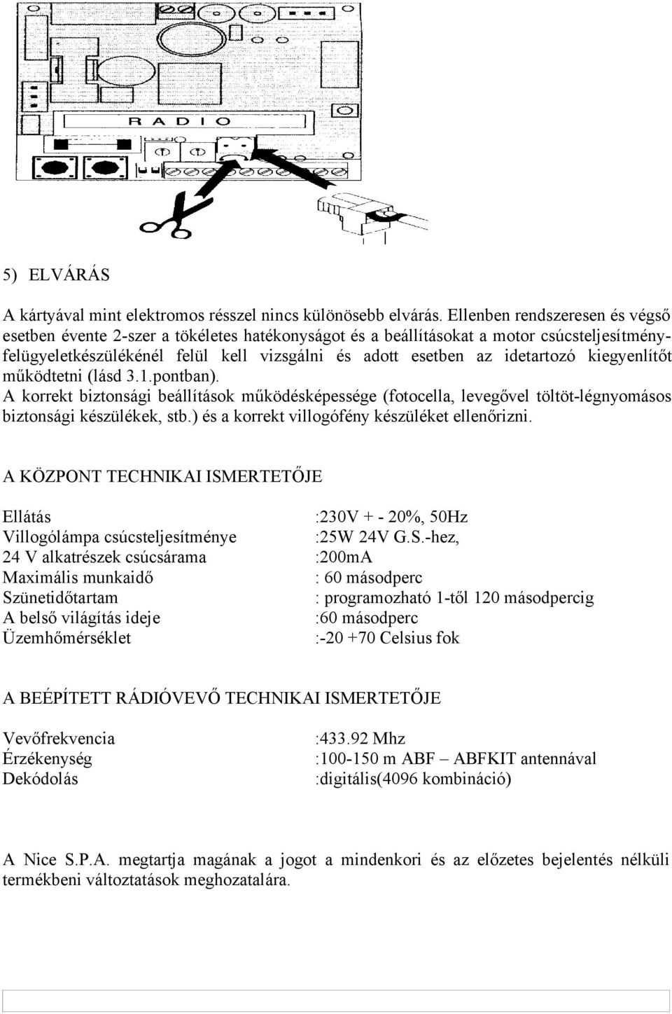 kiegyenlítőt működtetni (lásd 3.1.pontban). A korrekt biztonsági beállítások működésképessége (fotocella, levegővel töltöt-légnyomásos biztonsági készülékek, stb.