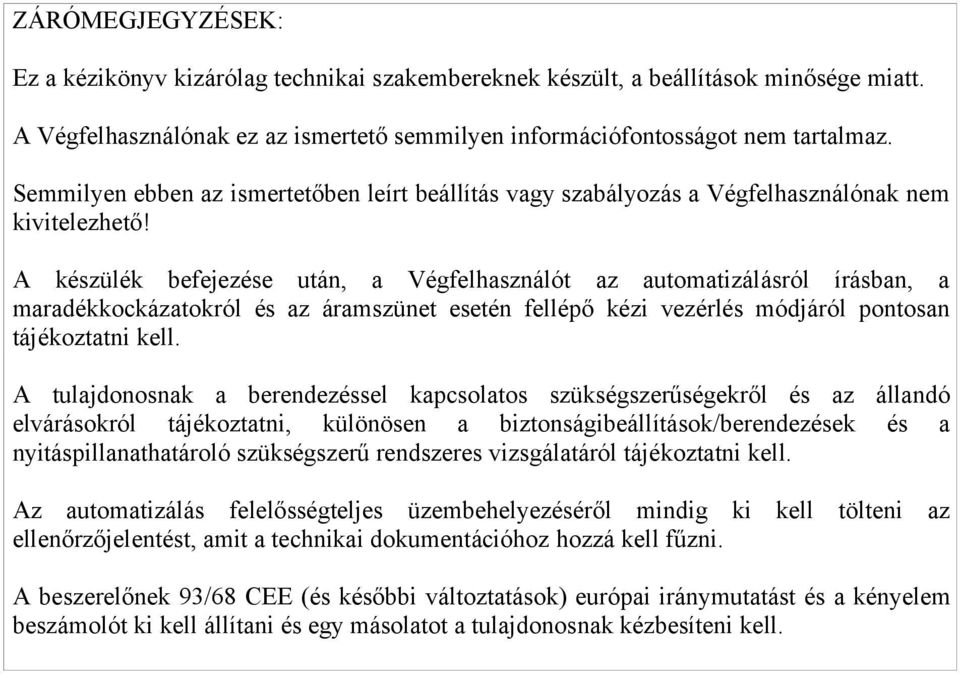 A készülék befejezése után, a Végfelhasználót az automatizálásról írásban, a maradékkockázatokról és az áramszünet esetén fellépő kézi vezérlés módjáról pontosan tájékoztatni kell.