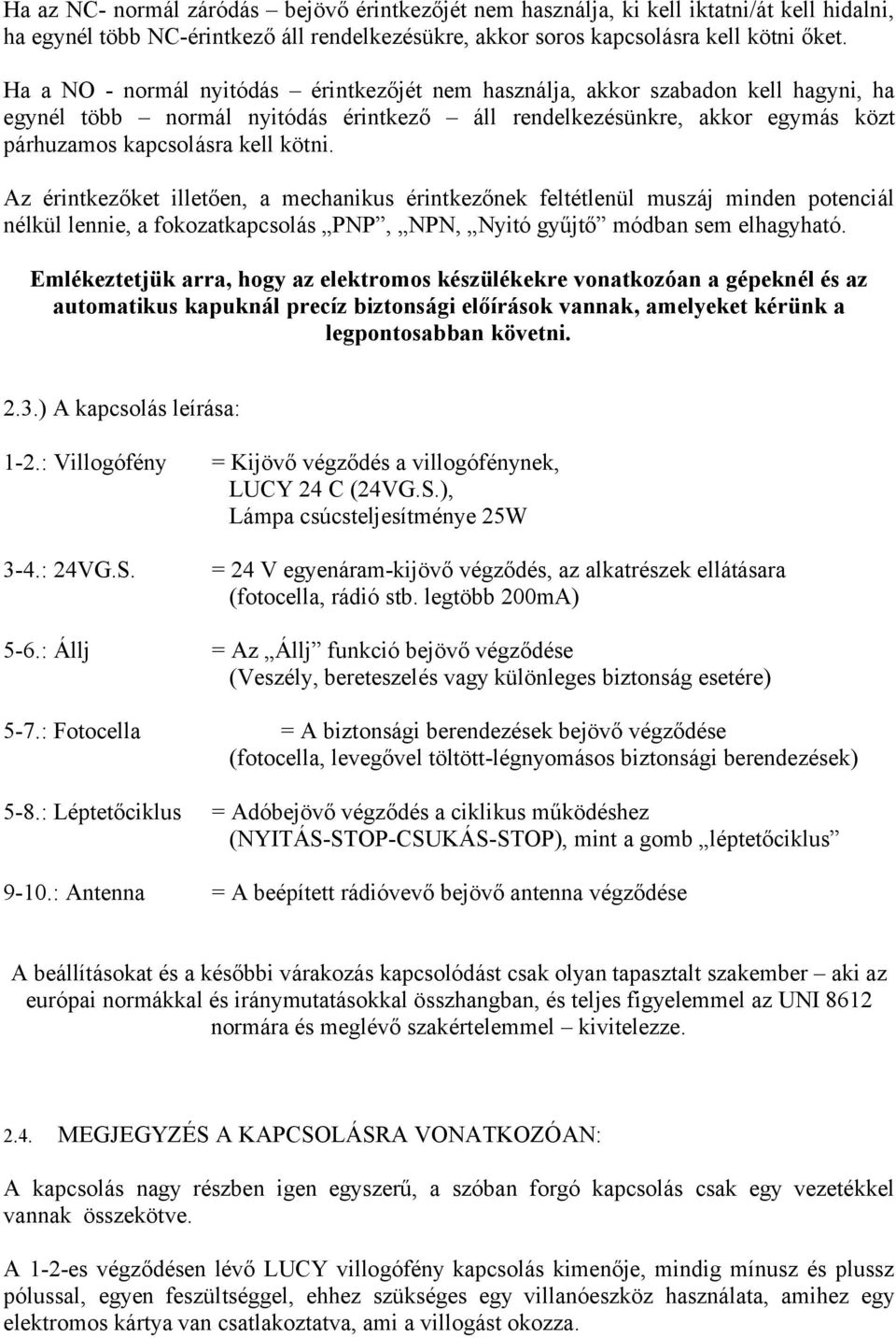 Az érintkezőket illetően, a mechanikus érintkezőnek feltétlenül muszáj minden potenciál nélkül lennie, a fokozatkapcsolás PNP, NPN, Nyitó gyűjtő módban sem elhagyható.