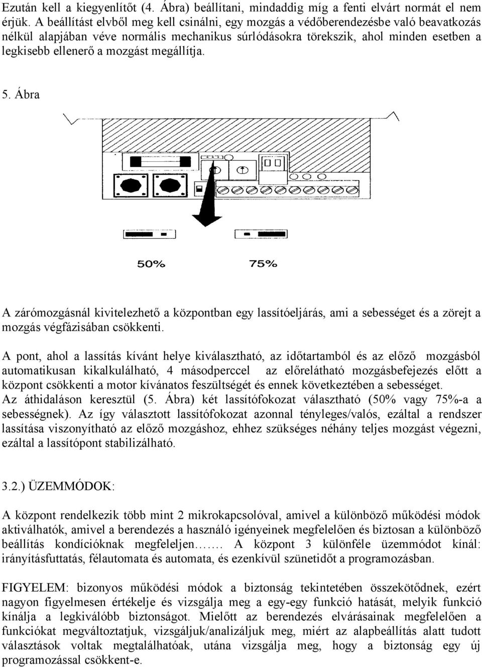 mozgást megállítja. 5. Ábra A zárómozgásnál kivitelezhető a központban egy lassítóeljárás, ami a sebességet és a zörejt a mozgás végfázisában csökkenti.