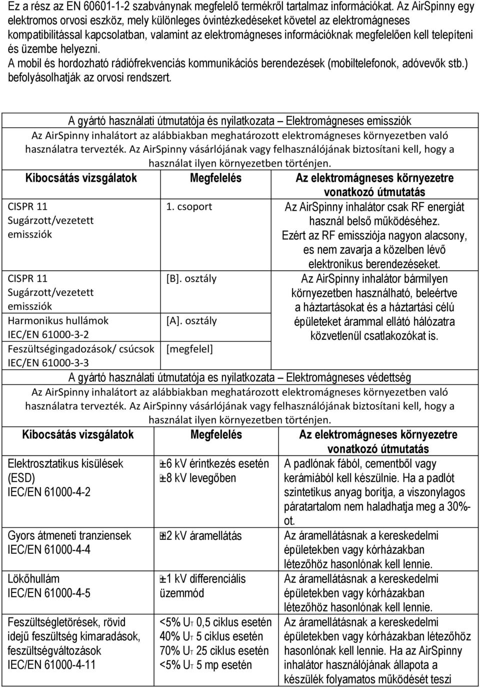 telepíteni és üzembe helyezni. A mobil és hordozható rádiófrekvenciás kommunikációs berendezések (mobiltelefonok, adóvevők stb.) befolyásolhatják az orvosi rendszert.