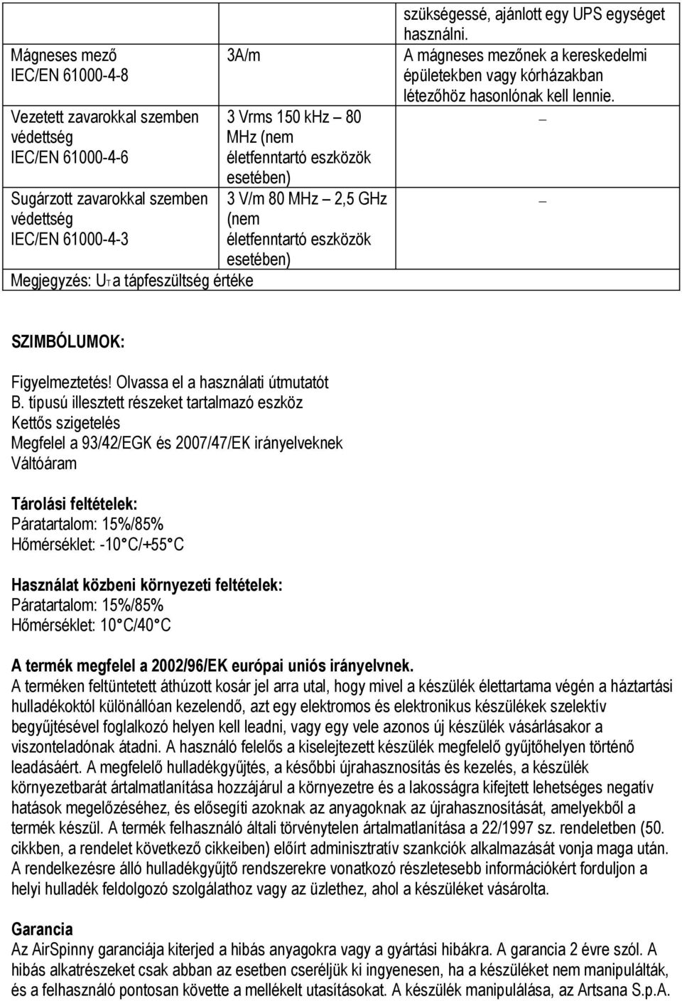 A mágneses mezőnek a kereskedelmi épületekben vagy kórházakban létezőhöz hasonlónak kell lennie. - - SZIMBÓLUMOK: Figyelmeztetés! Olvassa el a használati útmutatót B.