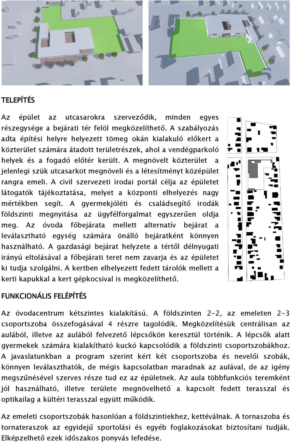 A megnövelt közterület a jelenlegi szük utcasarkot megnöveli és a létesítményt középület rangra emeli.