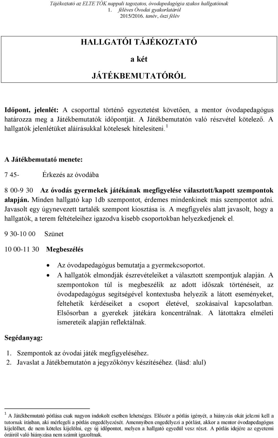 1 A Játékbemutató menete: 7 45- Érkezés az óvodába 8 00-9 30 Az óvodás gyermekek játékának megfigyelése választott/kapott szempontok alapján.