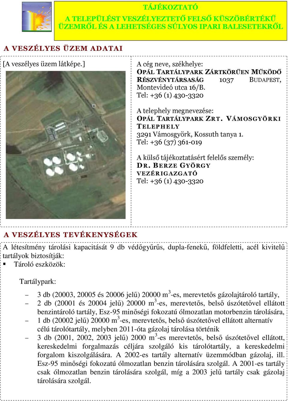 VÁMOSGYÖRKI TELEPHELY 3291 Vámosgyörk, Kossuth tanya 1. Tel: +36 (37) 361-019 A külső tájékoztatásért felelős személy: DR.