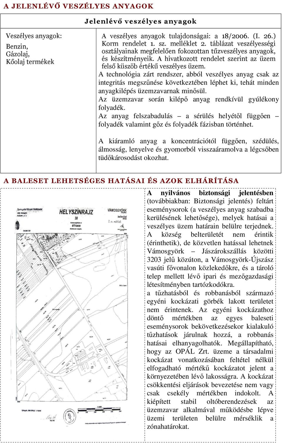 A technológia zárt rendszer, abból veszélyes anyag csak az integritás megszűnése következtében léphet ki, tehát minden anyagkilépés üzemzavarnak minősül.