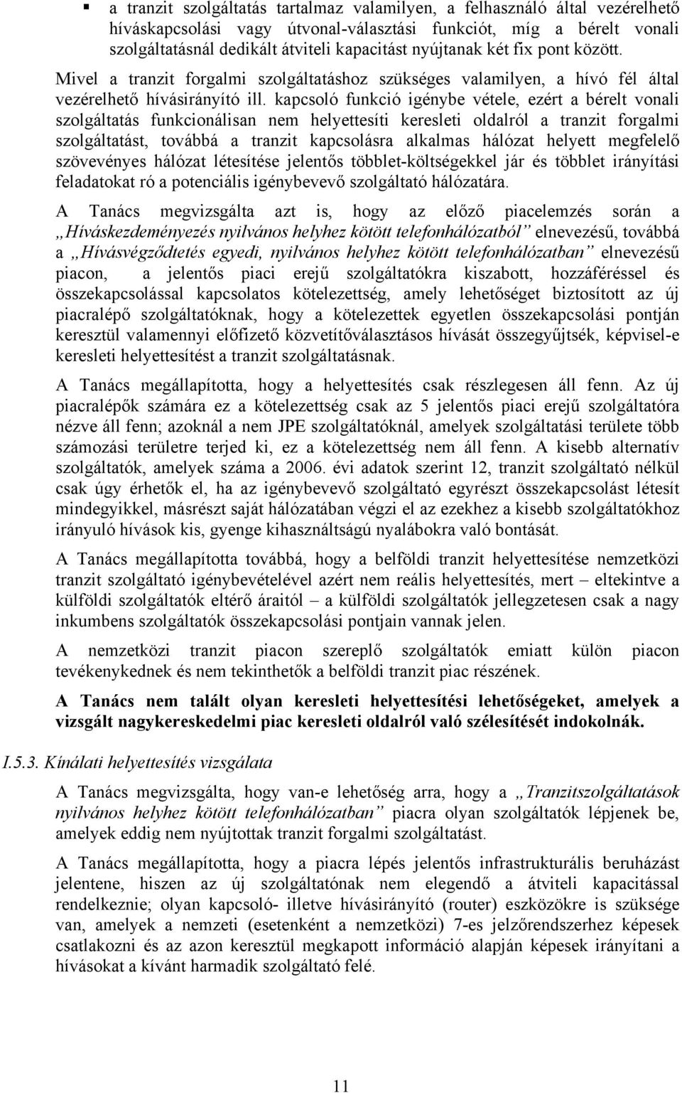 kapcsoló funkció igénybe vétele, ezért a bérelt vonali szolgáltatás funkcionálisan nem helyettesíti keresleti oldalról a tranzit forgalmi szolgáltatást, továbbá a tranzit kapcsolásra alkalmas hálózat