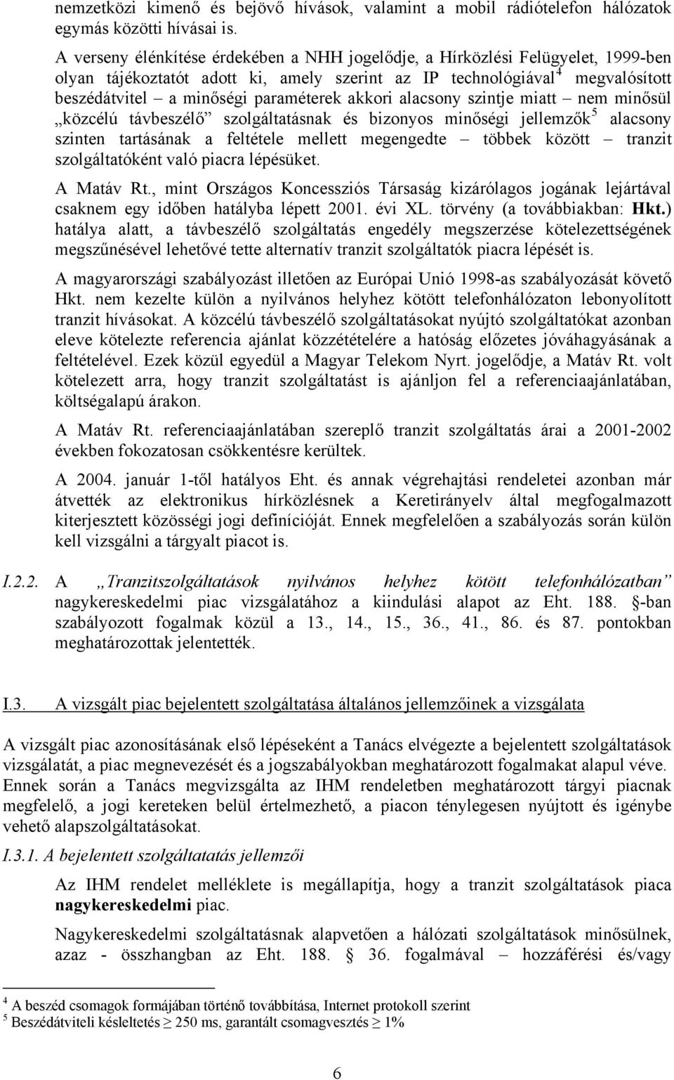 akkori alacsony szintje miatt nem minősül közcélú távbeszélő szolgáltatásnak és bizonyos minőségi jellemzők 5 alacsony szinten tartásának a feltétele mellett megengedte többek között tranzit