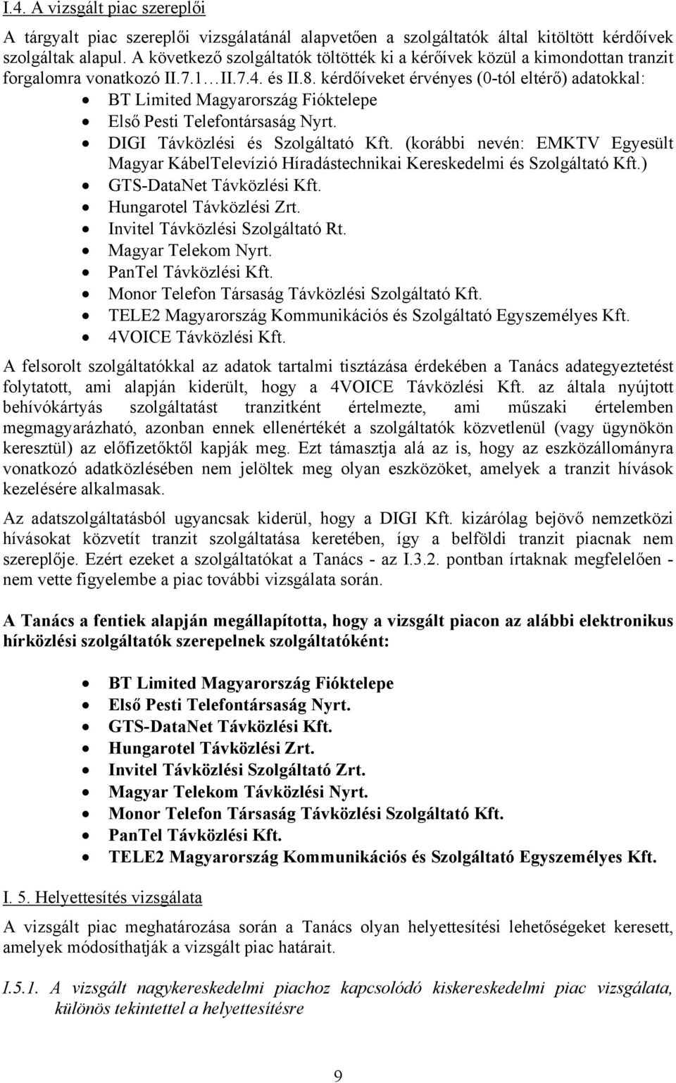 kérdőíveket érvényes (0-tól eltérő) adatokkal: BT Limited Magyarország Fióktelepe Első Pesti Telefontársaság Nyrt. DIGI Távközlési és Szolgáltató Kft.