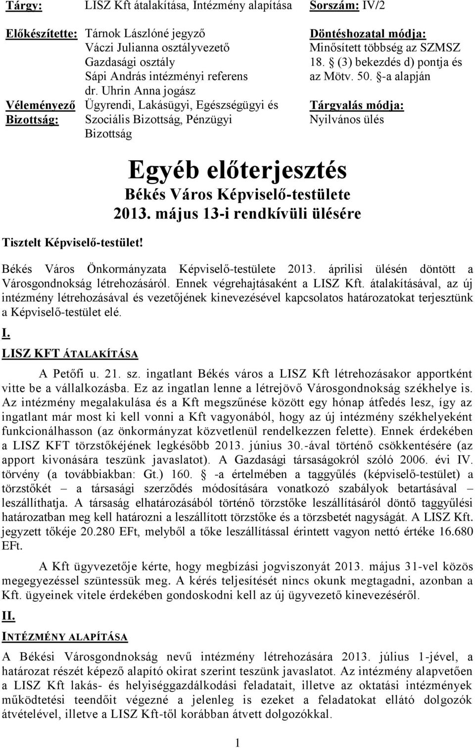 Ügyrendi, Lakásügyi, Egészségügyi és Szociális Bizottság, Pénzügyi Bizottság 1 Döntéshozatal módja: Minősített többség az SZMSZ 18. (3) bekezdés d) pontja és az Mötv. 50.